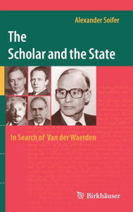 Title: The Scholar and the State: In Search of Van der Waerden, Author: Alexander Soifer