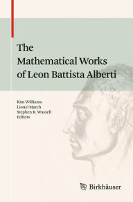 Title: The Mathematical Works of Leon Battista Alberti, Author: Kim Williams