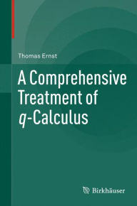 Title: A Comprehensive Treatment of q-Calculus, Author: Thomas Ernst