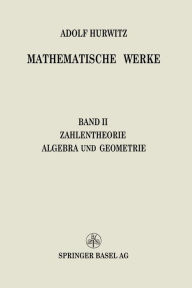 Title: Mathematische Werke: Zweiter Band Zahlentheorie Algebra und Geometrie, Author: Adolf Hurwitz