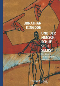 Title: Und der Mensch schuf sich selbst: Das Wagnis der menschlichen Evolution, Author: Jonathan Kingdon