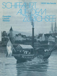 Title: Schiffahrt auf dem Zürichsee: 1835 bis heute, Raddampfer Schraubendampfer Motorschiffe, Author: GWERDER