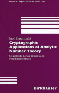 Title: Cryptographic Applications of Analytic Number Theory: Complexity Lower Bounds and Pseudorandomness, Author: Igor Shparlinski