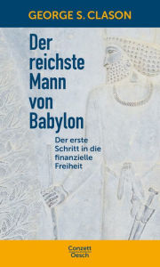 Title: Der reichste Mann von Babylon: Der erste Schritt in die finanzielle Freiheit, Author: George S. Clason