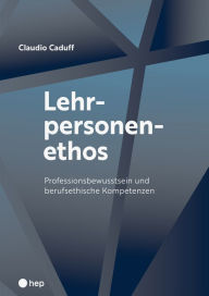 Title: Lehrpersonenethos (E-Book): Professionsbewusstsein und berufsethische Kompetenzen, Author: Claudio Caduff