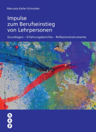Title: Impulse zum Berufseinstieg von Lehrpersonen (E-Book): Grundlagen - Erfahrungsberichte - Reflexionsinstrumente, Author: Manuela Keller-Schneider