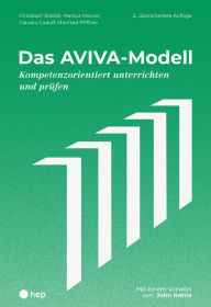 Title: Das AVIVA-Modell (E-Book): Kompetenzorientiert unterrichten und prüfen Mit einem Vorwort von John Hattie, Author: Christoph Städeli