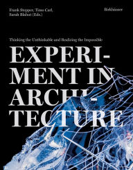 Title: Experiment in Architecture: Thinking the Unthinkable and Realizing the Impossible, Author: Frank Stepper