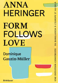 Title: Form Follows Love (Édition française): Une intuition construite - Du Bangladesh à l'Europe et au-delà, Author: Anna Heringer