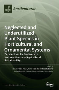 Title: Neglected and Underutilized Plant Species in Horticultural and Ornamental Systems: Perspectives for Biodiversity, Nutraceuticals and Agricultural Sustainability, Author: Rosario  Paolo Mauro