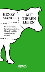 Title: Mit Tieren leben: Warum wir das Verhältnis zwischen Mensch und Tier neu definieren müssen, Author: Henry Mance