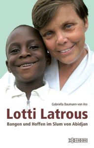 Title: Lotti Latrous: Bangen und Hoffen im Slum von Abidjan, Author: Gabriella Baumann-von Arx