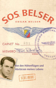 Title: SOS Belser: Von den Höhenflügen und Abstürzen meines Lebens, Author: Edgar Belser