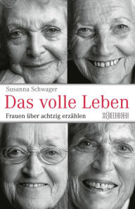 Title: Das volle Leben: Frauen über achtzig erzählen, Author: Susanna Schwager