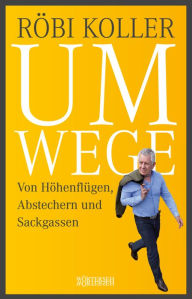 Title: Umwege: Von Höhenflügen, Abstechern und Sackgassen, Author: Röbi Koller