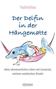 Title: Der Delfin in der Hängematte: Mein abenteuerliches Leben mit Leonardo, meinem autistischen Bruder, Author: Valentina