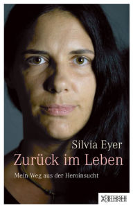 Title: Zurück im Leben: Mein Weg aus der Heroinsucht, Author: Silvia Eyer