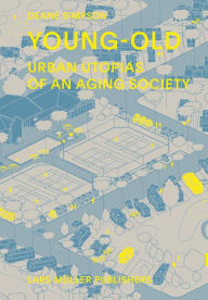 Title: Young-Old: Urban Utopias of an Aging Society, Author: Deane Simpson