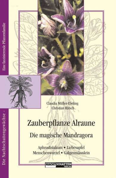 Zauberpflanze Alraune: Die Magische Mandragora: Aphrodisiakum - Liebesapfel - Galgenmännlein