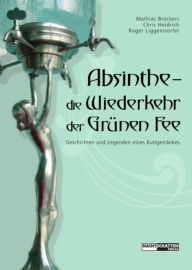 Title: Absinthe - Die Wiederkehr der Grünen Fee: Geschichten und Legenden eines Kultgetränkes, Author: Mathias Bröckers