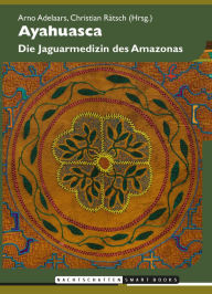 Title: Ayahuasca: Die Jaguarmedizin des Amazonas, Author: Arno Adeelars