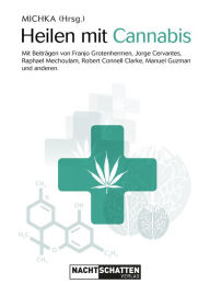 Title: Heilen mit Cannabis: Mit Beiträgen von Franjo Grotenhermen, Jorge Cervantes, Raphael Mechoulam, Robert Connell Clarke, Manuel Guzman und anderen, Author: Michka