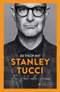 Title: Zu Tisch mit Stanley Tucci: Ein Jahr voller Genüsse, Author: Stanley Tucci