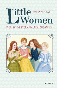 Title: Little Women. Vier Schwestern halten zusammen: Neuübersetzung zur Verfilmung, Author: Louisa May Alcott