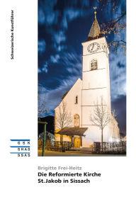 Title: Die Reformierte Kirche St. Jakob in Sissach, Author: Brigitte Frei-Heitz