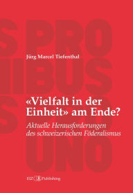 Title: «Vielfalt in der Einheit» am Ende?: Aktuelle Herausforderungen des schweizerischen Föderalismus, Author: Jürg Marcel Tiefenthal