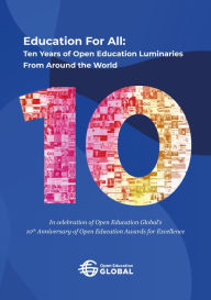 Title: Education For All: Ten years of open education luminaries from around the world: In celebration of Open Education Global's 10th Anniversary of Open Education Awards for Excellence, Author: David T. Kindler