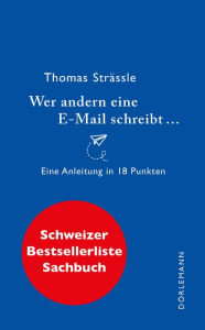 Title: Wer andern eine E-Mail schreibt ...: Eine Anleitung in 18 Punkten, Author: Thomas Strässle