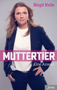 Title: Muttertier: Eine Ansage, Author: Birgit Kelle