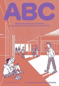 Title: ABC: Manuel de pratiques vertueuses pour penser et construire les écoles du futur, Author: Gaëtan Le Penhuel Architectes & Associés