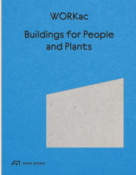 Title: Buildings for People and Plants by WORKac: Architecture of WORKac, Author: Amale Andraos