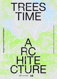 Title: Trees, Time, Architecture!: Design in Constant Transformation, Author: Andjelka Badnjar Gojnic