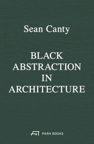 Title: Black Abstraction in Architecture, Author: Sean Canty