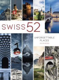 Title: Swiss 52: Unforgettable Places, Author: Diccon Bewes