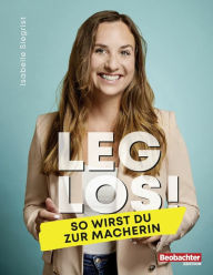 Title: Leg los!: So wirst du zur Macherin, Author: Isabelle Siegrist