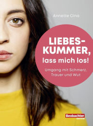 Title: Liebeskummer, lass mich los!: Umgang mit Schmerz, Trauer und Wut, Author: Annette Cina