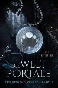 Title: Die Weltportale (Band 5), Author: B. E. Pfeiffer