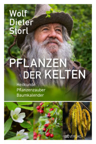 Title: Pflanzen der Kelten: Heilkunde Pflanzenzauber Baumkalender, Author: Wolf-Dieter Storl