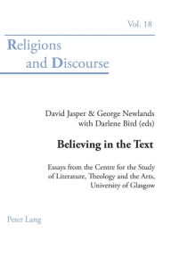 Title: Believing in the Text: Essays from the Centre for the Study of Literature, Theology and the Arts, University of Glasgow, Author: George Newlands