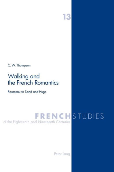 Walking and the French Romantics: Rousseau to Sand and Hugo