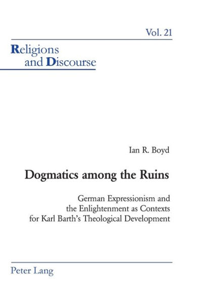 Dogmatics among the Ruins: German Expressionism and the Enlightenment as Contexts for Karl Barth's Theological Development