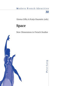 Title: Space: New Dimensions in French Studies, Author: Emma Gilby