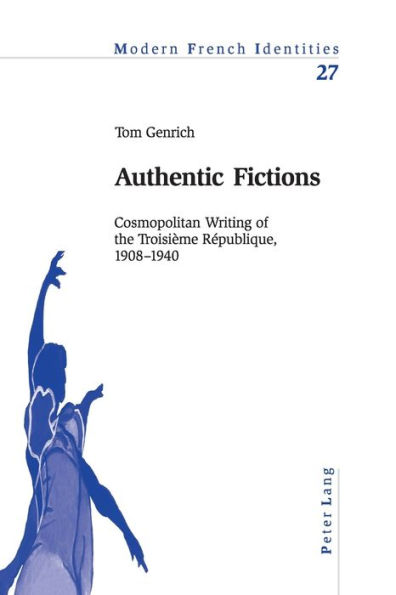 Authentic Fictions: Cosmopolitan Writing of the Troisième République, 1908-1940