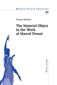 Title: The Material Object in the Work of Marcel Proust, Author: Tom  Baldwin
