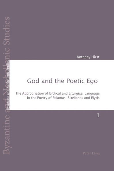 God and the Poetic Ego: The Appropriation of Biblical and Liturgical Language in the Poetry of Palamas, Sikelianos and Elytis