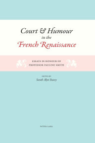 Title: Court and Humour in the French Renaissance: Essays in Honour of Professor Pauline Smith, Author: Sarah Alyn Stacey